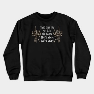 That Time Has Got It In For Honey That's Where You're Wrong Skeleton Hands Crewneck Sweatshirt